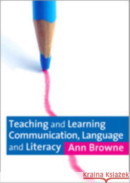 Teaching and Learning Communication, Language and Literacy Ann C. Browne 9781412902083 Paul Chapman Publishing