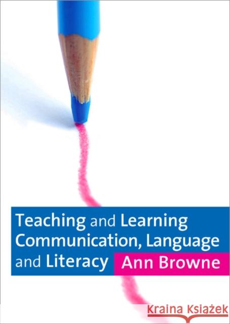 Teaching and Learning Communication, Language and Literacy Ann Browne 9781412902090 0