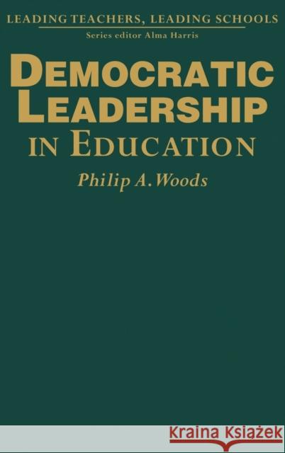 Democratic Leadership in Education Philip A. Woods 9781412902908 Paul Chapman Publishing