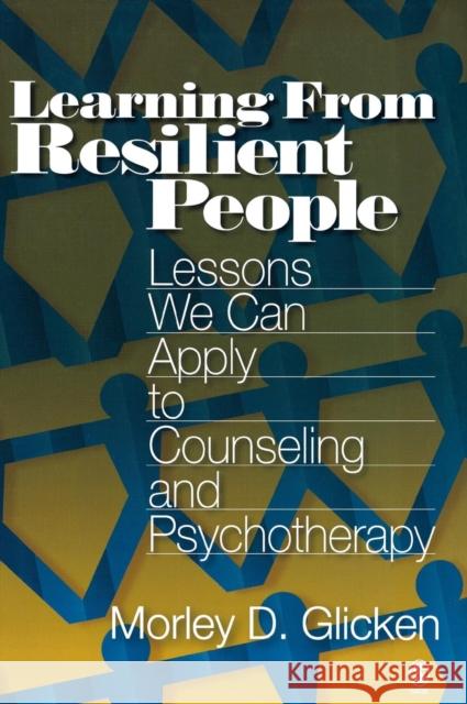 Learning from Resilient People: Lessons We Can Apply to Counseling and Psychotherapy Glicken, Morley D. 9781412904841 Sage Publications