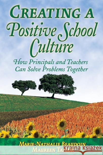 Creating a Positive School Culture: How Principals and Teachers Can Solve Problems Together Beaudoin, Marie-Nathalie 9781412904926