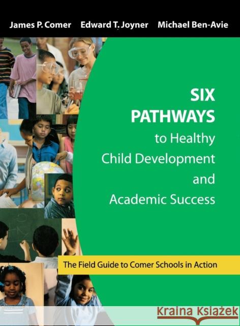 Six Pathways to Healthy Child Development and Academic Success: The Field Guide to Comer Schools in Action Comer, James P. 9781412905084