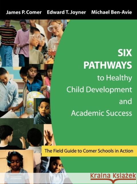 Six Pathways to Healthy Child Development and Academic Success: The Field Guide to Comer Schools in Action Comer, James P. 9781412905091