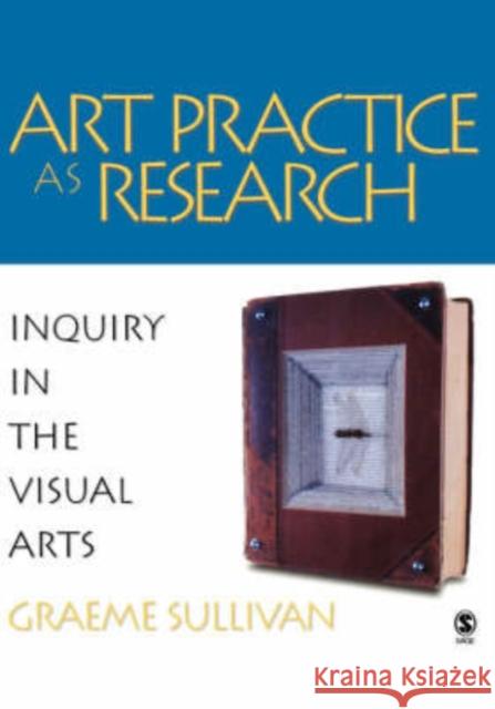 Art Practice as Research: Inquiry in the Visual Arts Sullivan, Graeme 9781412905350 Sage Publications