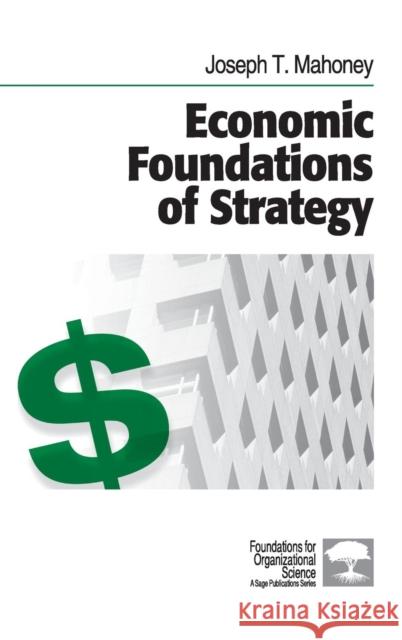 Economic Foundations of Strategy Joseph T. Mahoney 9781412905428 Sage Publications