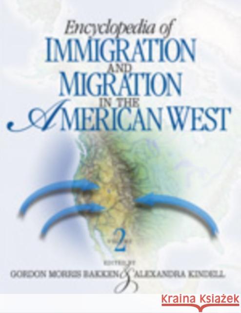 Encyclopedia of Immigration and Migration in the American West Gordon Morris Bakken Alexandra Kindell 9781412905503 Sage Publications
