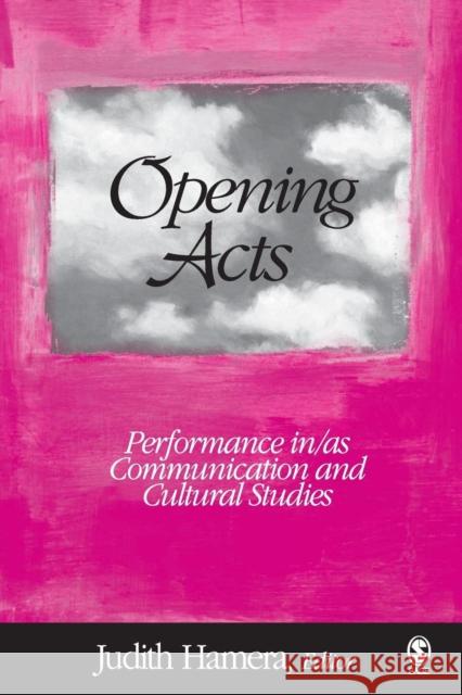 Opening Acts: Performance In/As Communication and Cultural Studies Hamera, Judith A. 9781412905589 Sage Publications