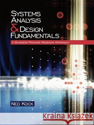 Systems Analysis & Design Fundamentals: A Business Process Redesign Approach Ned F. Kock 9781412905855 Sage Publications