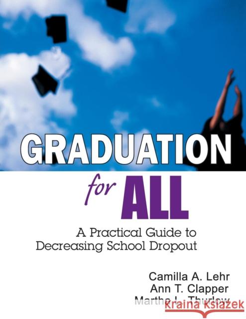 Graduation for All: A Practical Guide to Decreasing School Dropout Lehr, Camilla A. 9781412906272 Corwin Press