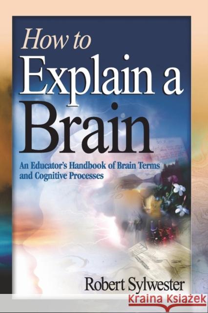 How to Explain a Brain: An Educator′s Handbook of Brain Terms and Cognitive Processes Sylwester, Robert A. 9781412906395 Corwin Press