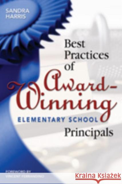 Best Practices of Award-Winning Elementary School Principals Sandra Harris 9781412906487