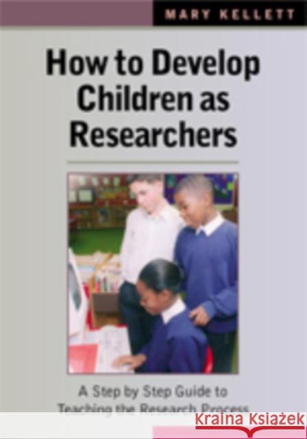 How to Develop Children as Researchers: A Step by Step Guide to Teaching the Research Process Kellett, Mary 9781412908290 Paul Chapman Publishing