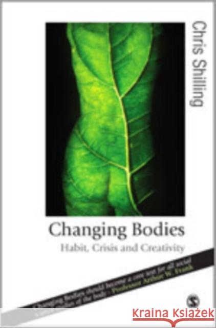 Changing Bodies: Habit, Crisis and Creativity Shilling, Chris 9781412908313