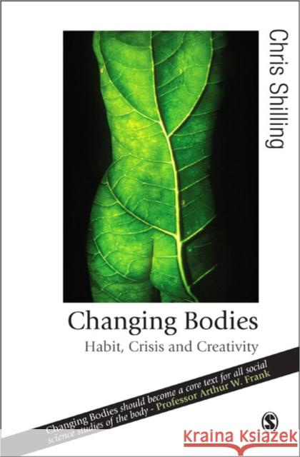 Changing Bodies: Habit, Crisis and Creativity Shilling, Chris 9781412908320