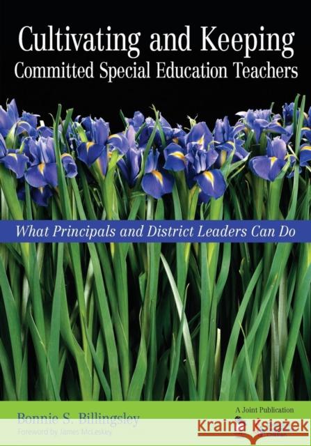 Cultivating and Keeping Committed Special Education Teachers: What Principals and District Leaders Can Do Billingsley, Bonnie S. 9781412908887