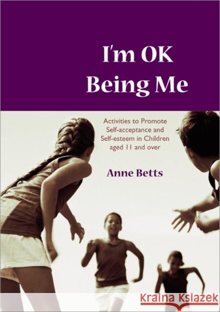 I′m Okay Being Me: Activities to Promote Self-Acceptance and Self-Esteem in Young People Aged 12 to 18 Years Betts, Anne 9781412910774 SAGE PUBLICATIONS LTD