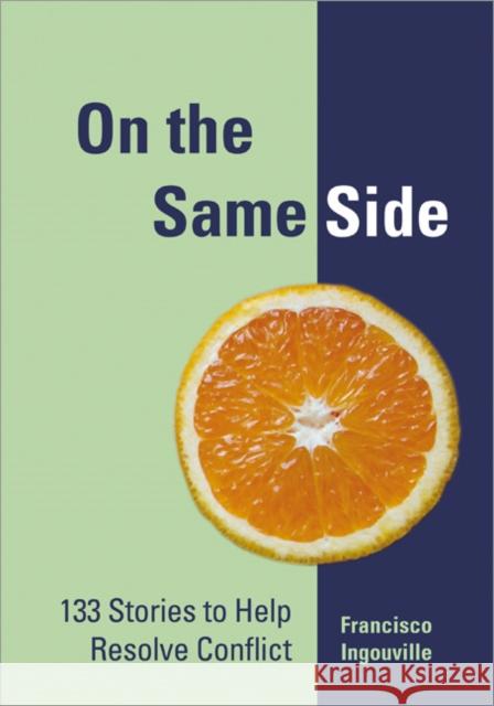 On the Same Side: 133 Stories to Help Resolve Conflict Ingouville, Francisco 9781412910798 SAGE PUBLICATIONS LTD