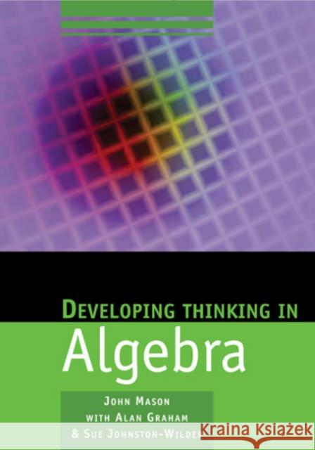 Developing Thinking in Algebra John Mason Alan Graham Sue Johnston-Wilder 9781412911719
