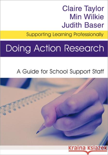 Doing Action Research: A Guide for School Support Staff Taylor, Claire 9781412912785