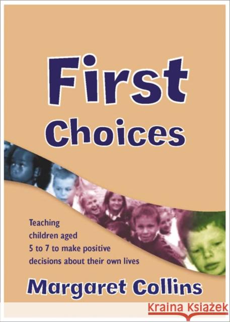First Choices: Teaching Children Aged 4-8 to Make Positive Decisions about Their Own Lives [With CDROM] Collins, Margaret 9781412913058 Paul Chapman Publishing