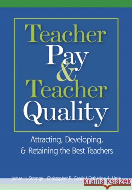 Teacher Pay & Teacher Quality: Attracting, Developing, & Retaining the Best Teachers Stronge, James H. 9781412913218