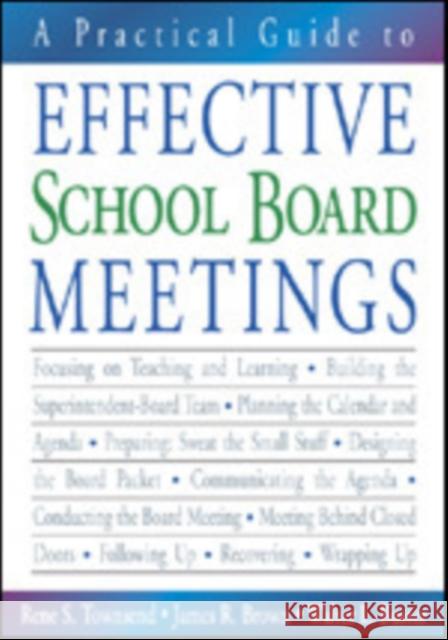 A Practical Guide to Effective School Board Meetings Rene S. Townsend James R. Brown Walter L. Buster 9781412913294