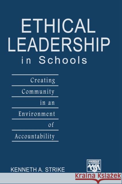 Ethical Leadership in Schools: Creating Community in an Environment of Accountability Strike, Kenneth A. 9781412913508