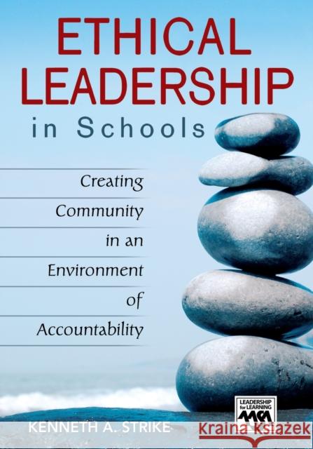 Ethical Leadership in Schools: Creating Community in an Environment of Accountability Strike, Kenneth A. 9781412913515