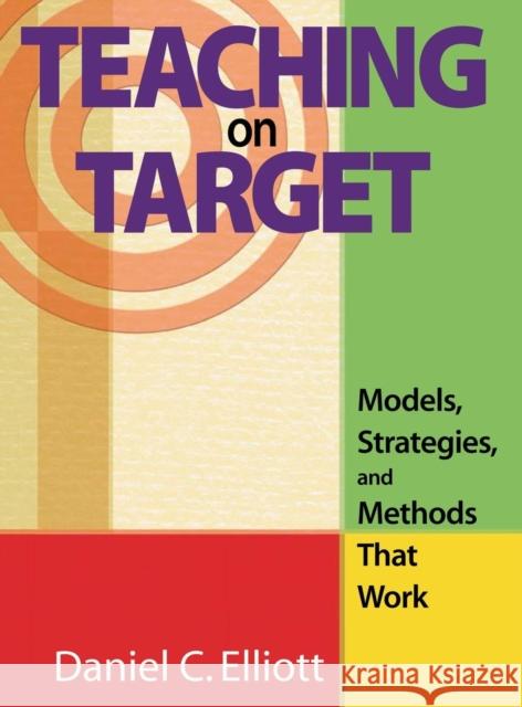 Teaching on Target: Models, Strategies, and Methods That Work Elliott, Daniel C. 9781412913591 Corwin Press