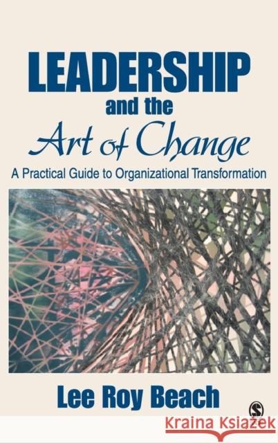 Leadership and the Art of Change: A Practical Guide to Organizational Transformation Beach, Lee Roy 9781412913812 Sage Publications