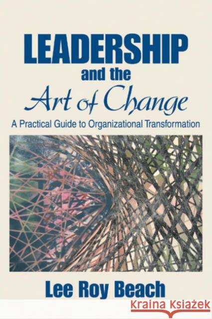 Leadership and the Art of Change: A Practical Guide to Organizational Transformation Beach, Lee Roy 9781412913829 Sage Publications