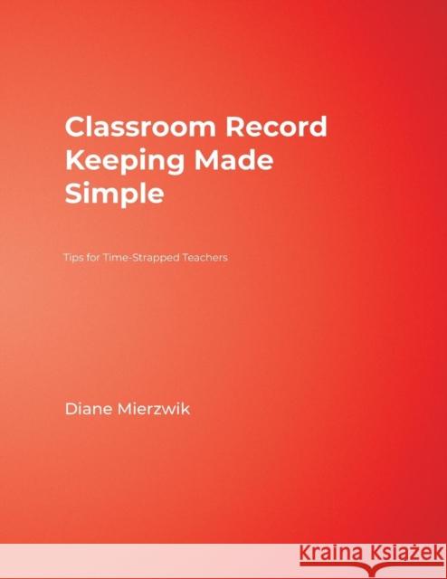 Classroom Record Keeping Made Simple: Tips for Time-Strapped Teachers Mierzwik, Nancy Diane 9781412914574 Corwin Press