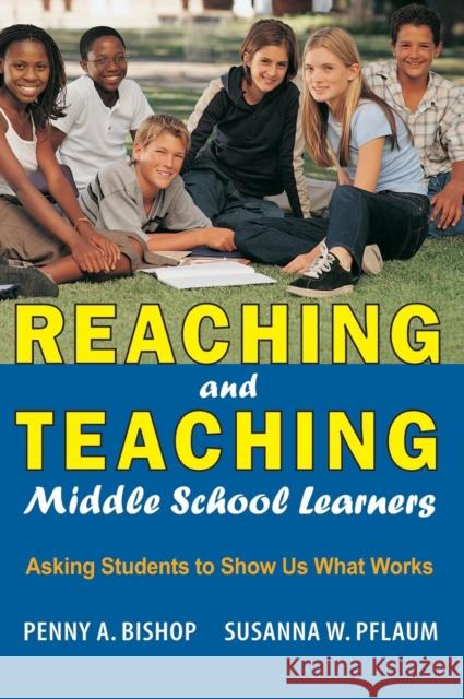 Reaching and Teaching Middle School Learners: Asking Students to Show Us What Works Bishop, Penny A. 9781412914789 Corwin Press