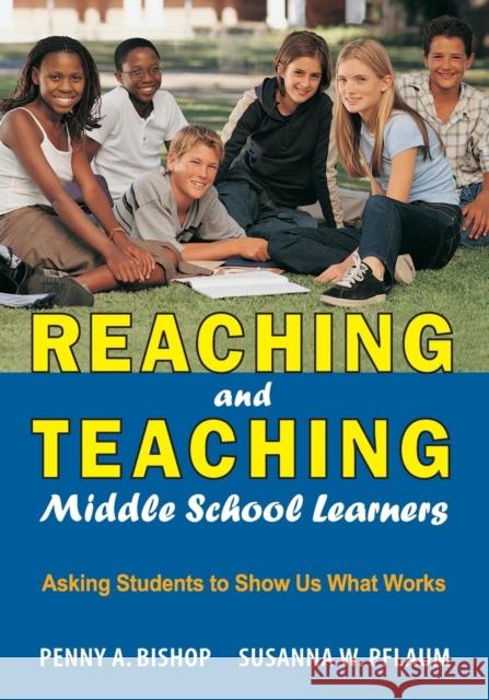 Reaching and Teaching Middle School Learners: Asking Students to Show Us What Works Bishop, Penny A. 9781412914796 Corwin Press