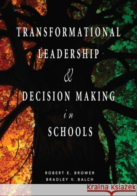 Transformational Leadership & Decision Making in Schools Robert E. Brower Bradley V. Balch 9781412914871 Corwin Press