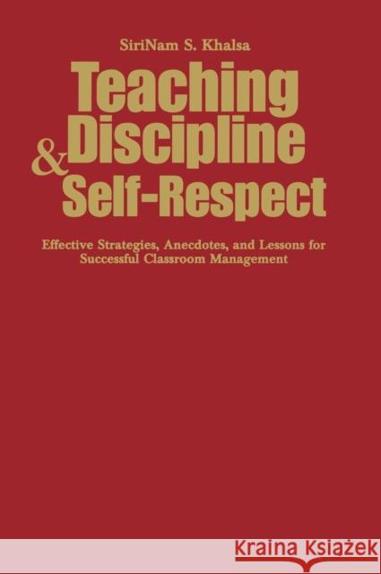 Teaching Discipline & Self-Respect: Effective Strategies, Anecdotes, and Lessons for Successful Classroom Management Khalsa, Sirinam S. 9781412915472 Corwin Press