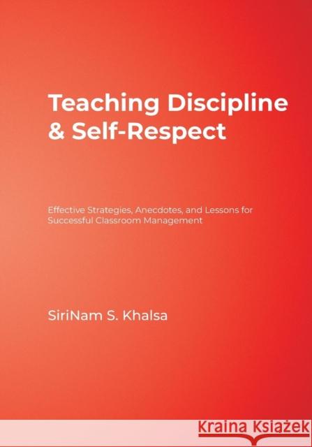 Teaching Discipline & Self-Respect: Effective Strategies, Anecdotes, and Lessons for Successful Classroom Management Khalsa, Sirinam S. 9781412915489 Corwin Press