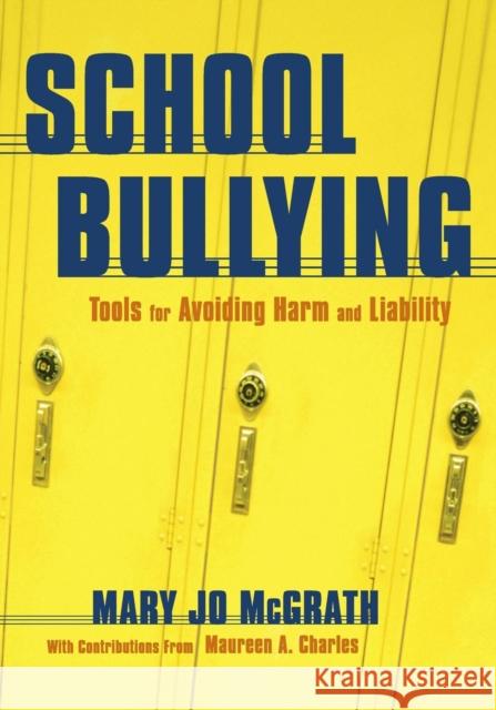 School Bullying : Tools for Avoiding Harm and Liability Mary Jo McGrath Maureen A. Charles 9781412915724 Corwin Press