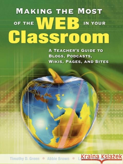 Making the Most of the Web in Your Classroom: A Teacher′s Guide to Blogs, Podcasts, Wikis, Pages, and Sites Green 9781412915748