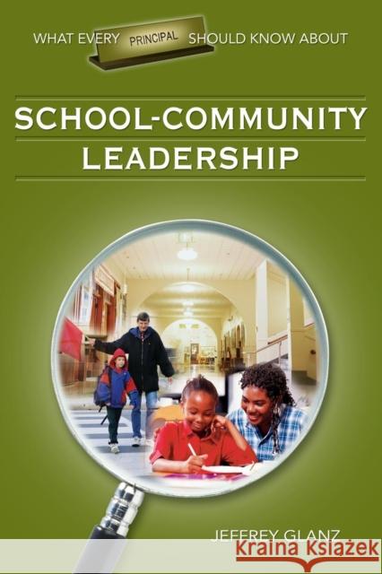 What Every Principal Should Know about School-Community Leadership Glanz, Jeffrey G. 9781412915892