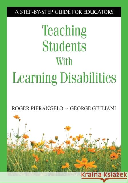 Teaching Students With Learning Disabilities: A Step-by-Step Guide for Educators Pierangelo, Roger 9781412916011 Corwin Press
