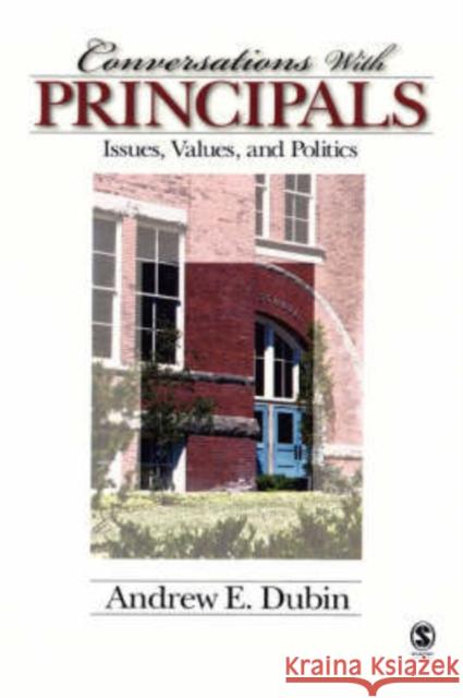 Conversations with Principals: Issues, Values, and Politics Dubin, Andrew E. 9781412916356 Sage Publications