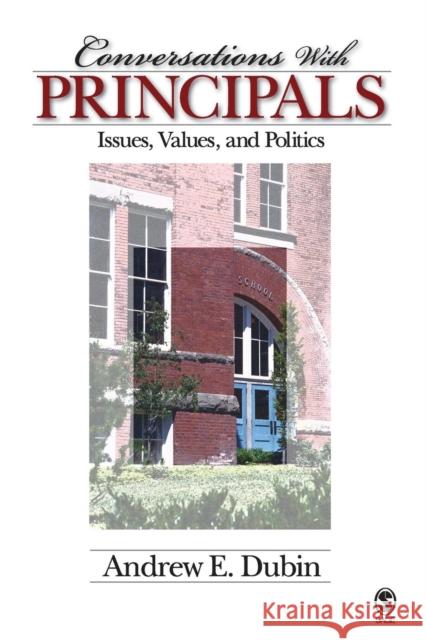 Conversations with Principals: Issues, Values, and Politics Dubin, Andrew E. 9781412916363 Sage Publications