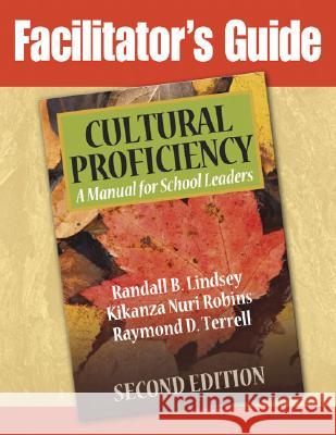 Facilitator's Guide to Cultural Proficiency, Second Edition Randall B. Lindsey Kikanza Nuri Robins Raymond D. Terrell 9781412916578 Corwin Press