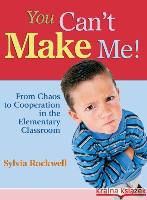 You Can′t Make Me!: From Chaos to Cooperation in the Elementary Classroom Rockwell, Sylvia 9781412916615 Corwin Press