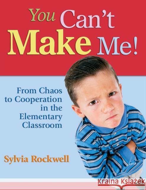 You Can′t Make Me!: From Chaos to Cooperation in the Elementary Classroom Rockwell, Sylvia 9781412916622 Corwin Press