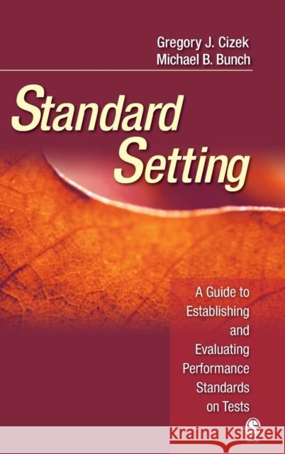 Standard Setting: A Guide to Establishing and Evaluating Performance Standards on Tests Cizek, Gregory J. 9781412916820