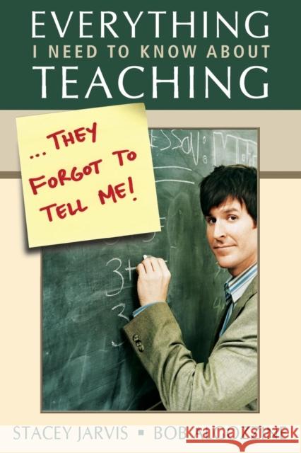 Everything I Need to Know About Teaching . . . They Forgot to Tell Me! Stacey Jarvis Bob Algozzine 9781412916929 Corwin Press
