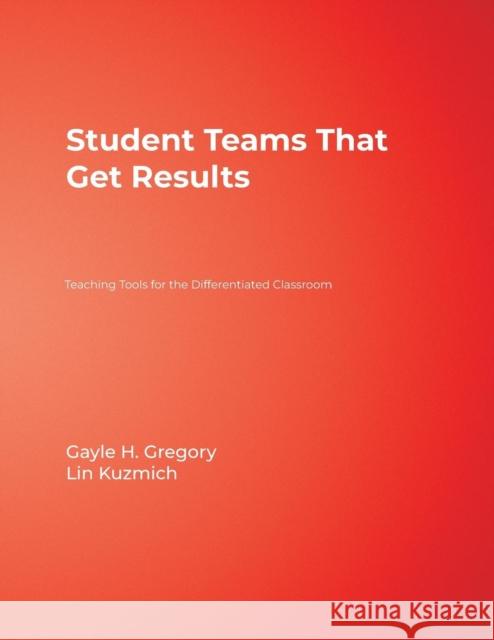 Student Teams That Get Results: Teaching Tools for the Differentiated Classroom Gregory, Gayle H. 9781412917025