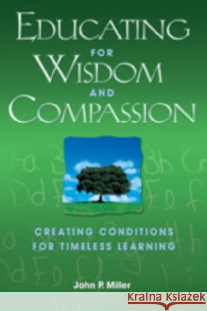 Educating for Wisdom and Compassion: Creating Conditions for Timeless Learning Miller, John P. 9781412917032 Corwin Press